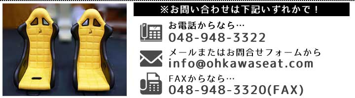 お問合せは、お電話なら048-948-3322、メールならinfo@ohkawaseat.comもしくはお問合せフォームから、ファックスからなら048-948-3320まで